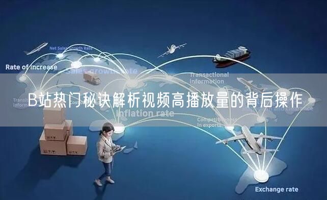 B站热门秘诀解析视频高播放量的背后操作