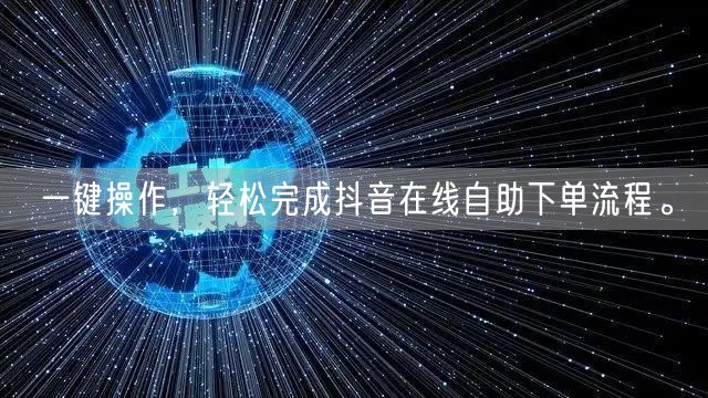 一键操作，轻松完成抖音在线自助下单流程。