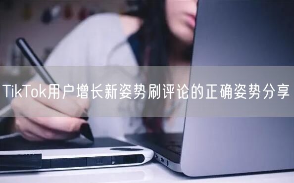 TikTok用户增长新姿势刷评论的正确姿势分享